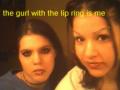 , the gurl with the lip ring is me the other gurl is my friend